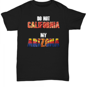 Do Not California My Arizona T-Shirt