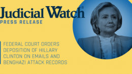 Judicial Watch Victory Federal Court Orders Deposition of Hillary Clinton on Emails and Benghazi Attack
